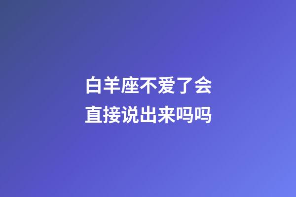 白羊座不爱了会直接说出来吗吗-第1张-星座运势-玄机派