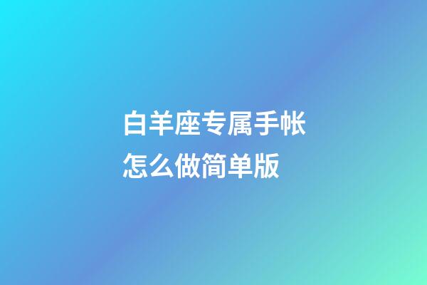 白羊座专属手帐怎么做简单版-第1张-星座运势-玄机派