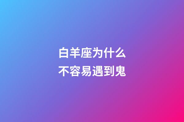 白羊座为什么不容易遇到鬼-第1张-星座运势-玄机派