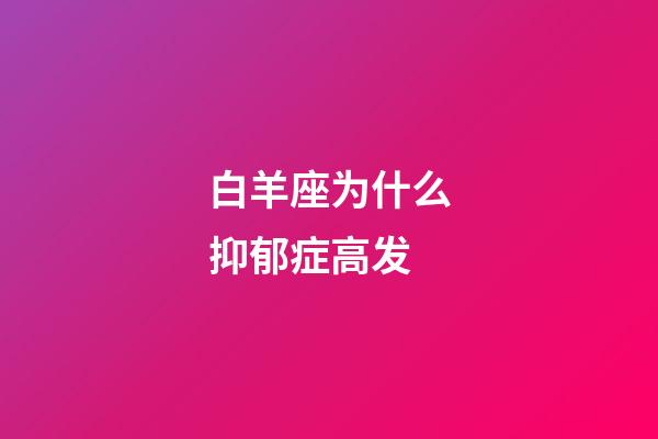 白羊座为什么抑郁症高发-第1张-星座运势-玄机派