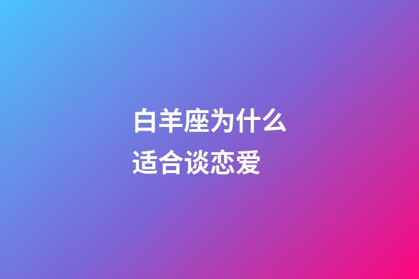 白羊座为什么适合谈恋爱-第1张-星座运势-玄机派