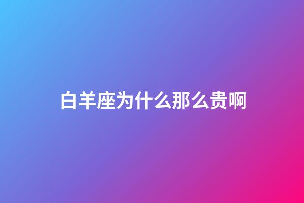 白羊座为什么那么贵啊-第1张-星座运势-玄机派