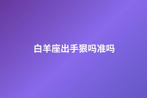 白羊座出手狠吗准吗-第1张-星座运势-玄机派