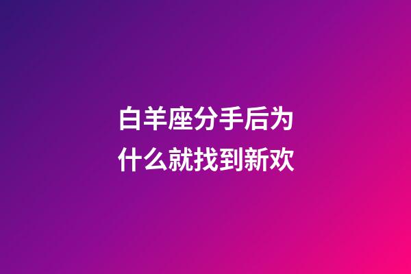 白羊座分手后为什么就找到新欢-第1张-星座运势-玄机派