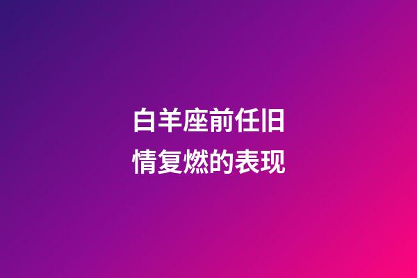 白羊座前任旧情复燃的表现-第1张-星座运势-玄机派