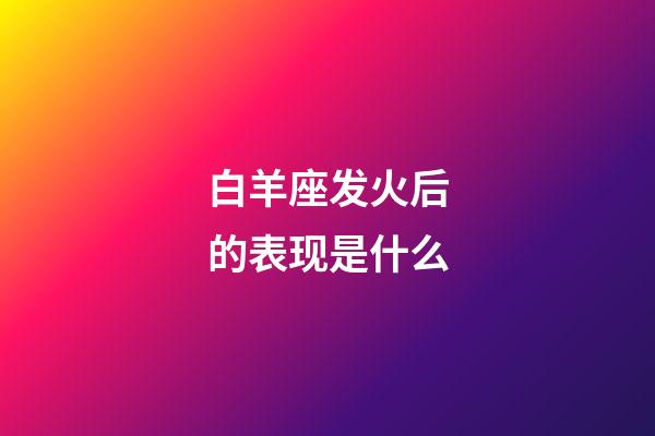 白羊座发火后的表现是什么-第1张-星座运势-玄机派