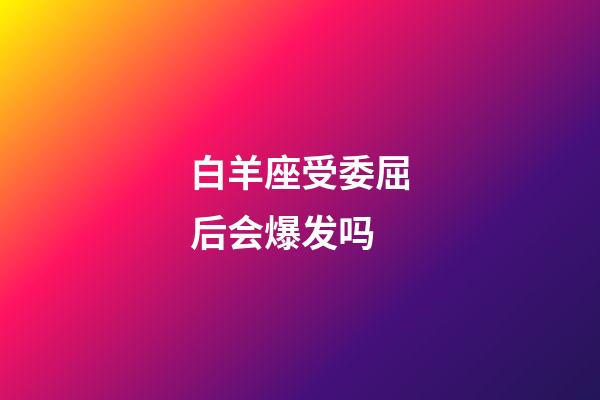 白羊座受委屈后会爆发吗-第1张-星座运势-玄机派