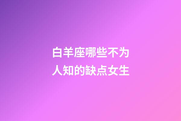 白羊座哪些不为人知的缺点女生-第1张-星座运势-玄机派