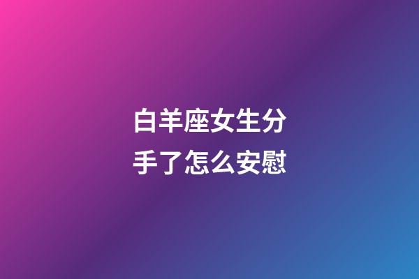 白羊座女生分手了怎么安慰-第1张-星座运势-玄机派