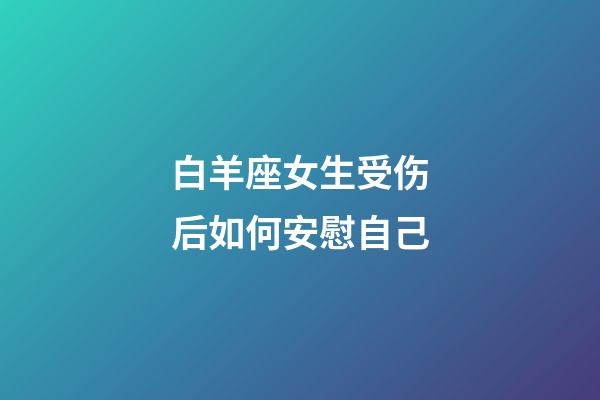 白羊座女生受伤后如何安慰自己-第1张-星座运势-玄机派