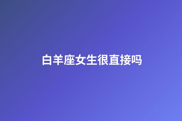 白羊座女生很直接吗-第1张-星座运势-玄机派