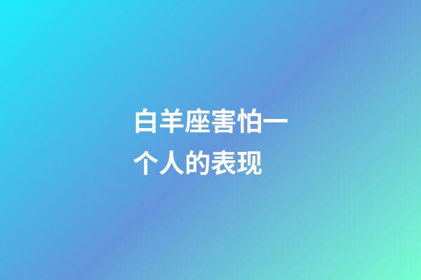 白羊座害怕一个人的表现-第1张-星座运势-玄机派