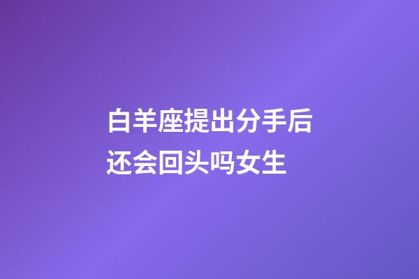 白羊座提出分手后还会回头吗女生-第1张-星座运势-玄机派