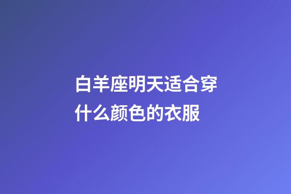 白羊座明天适合穿什么颜色的衣服-第1张-星座运势-玄机派