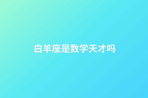 白羊座是数学天才吗-第1张-星座运势-玄机派