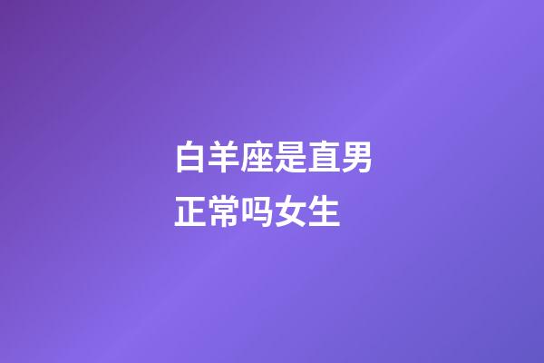 白羊座是直男正常吗女生-第1张-星座运势-玄机派