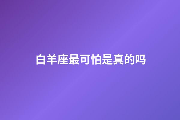 白羊座最可怕是真的吗-第1张-星座运势-玄机派