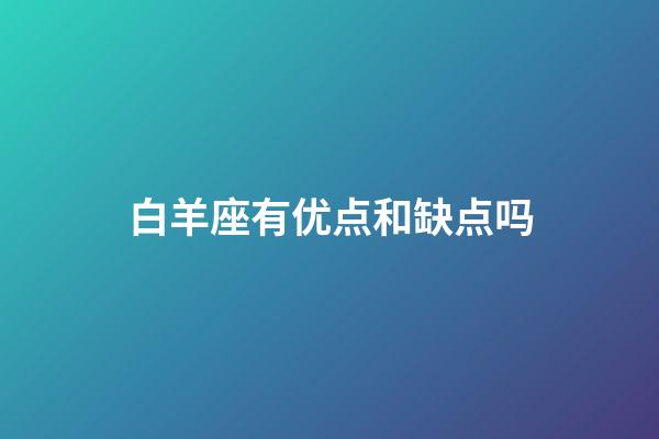 白羊座有优点和缺点吗-第1张-星座运势-玄机派