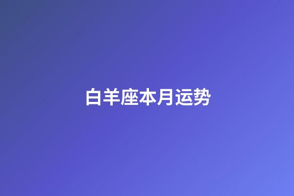 白羊座本月运势（白羊座2023年倒霉月）-第1张-星座运势-玄机派