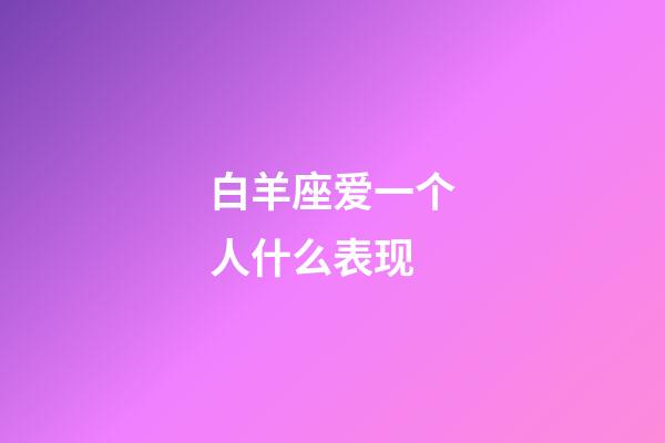 白羊座爱一个人什么表现-第1张-星座运势-玄机派