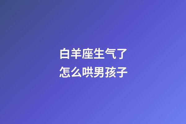 白羊座生气了怎么哄男孩子-第1张-星座运势-玄机派