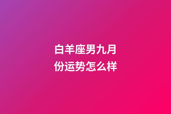 白羊座男九月份运势怎么样-第1张-星座运势-玄机派