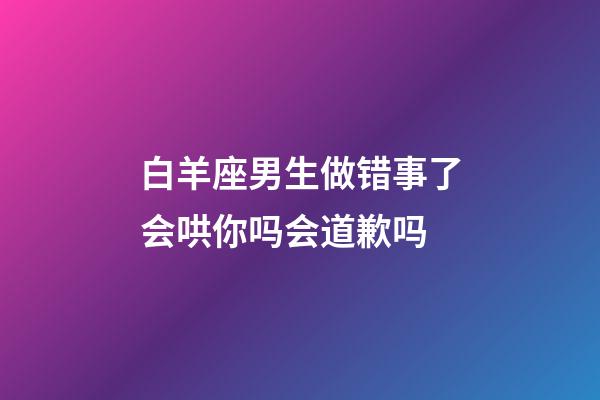 白羊座男生做错事了会哄你吗会道歉吗-第1张-星座运势-玄机派