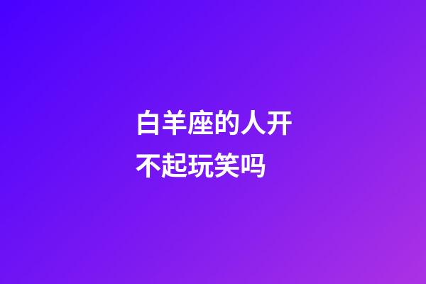 白羊座的人开不起玩笑吗-第1张-星座运势-玄机派