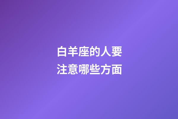 白羊座的人要注意哪些方面-第1张-星座运势-玄机派