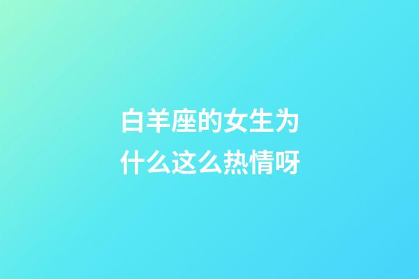 白羊座的女生为什么这么热情呀-第1张-星座运势-玄机派