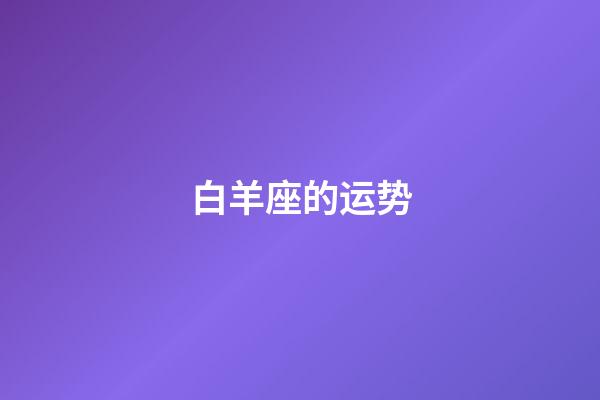 白羊座的运势（八零已婚男白羊座今日运势）-第1张-星座运势-玄机派