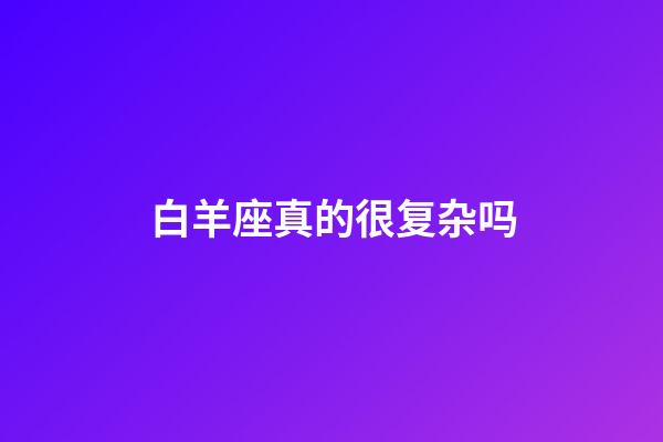 白羊座真的很复杂吗-第1张-星座运势-玄机派