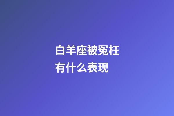 白羊座被冤枉有什么表现-第1张-星座运势-玄机派