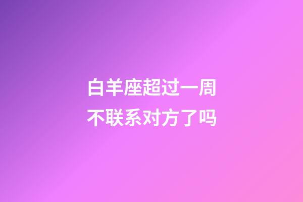 白羊座超过一周不联系对方了吗-第1张-星座运势-玄机派