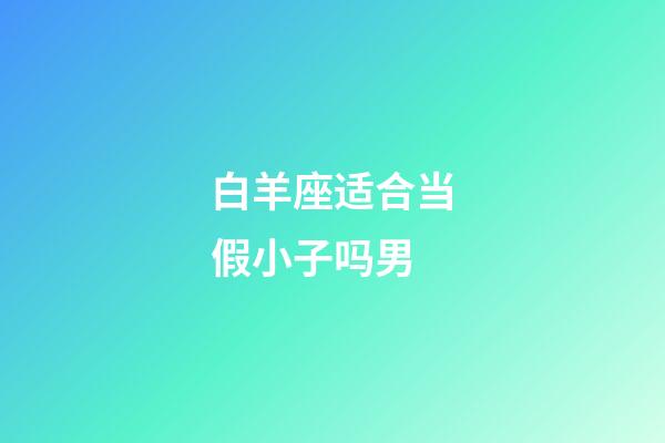 白羊座适合当假小子吗男-第1张-星座运势-玄机派