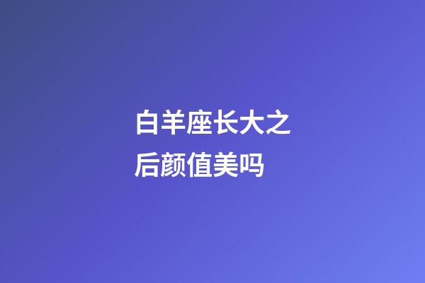 白羊座长大之后颜值美吗-第1张-星座运势-玄机派