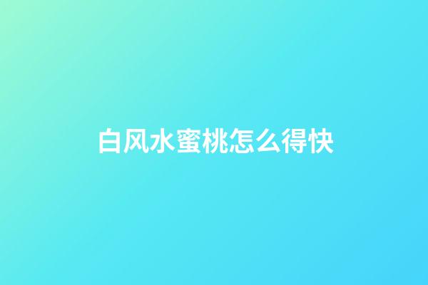 白风水蜜桃怎么得快