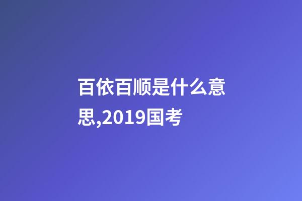 百依百顺是什么意思,2019国考-第1张-观点-玄机派