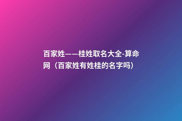 百家姓——桂姓取名大全-算命网（百家姓有姓桂的名字吗）