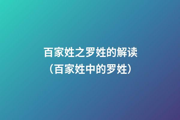 百家姓之罗姓的解读（百家姓中的罗姓）