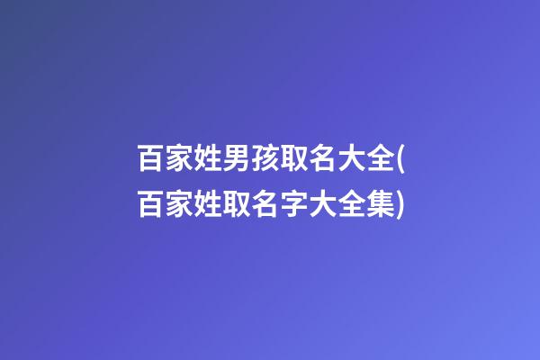 百家姓男孩取名大全(百家姓取名字大全集)