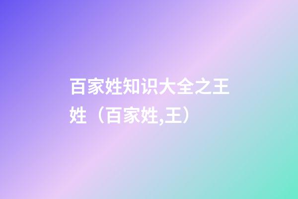 百家姓知识大全之王姓（百家姓,王）