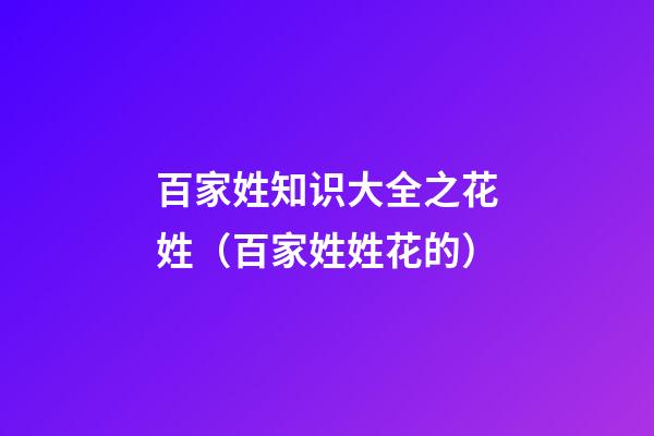 百家姓知识大全之花姓（百家姓姓花的）