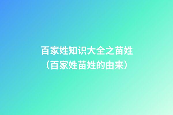 百家姓知识大全之苗姓（百家姓苗姓的由来）