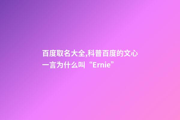 百度取名大全,科普百度的文心一言为什么叫“Ernie”-第1张-观点-玄机派