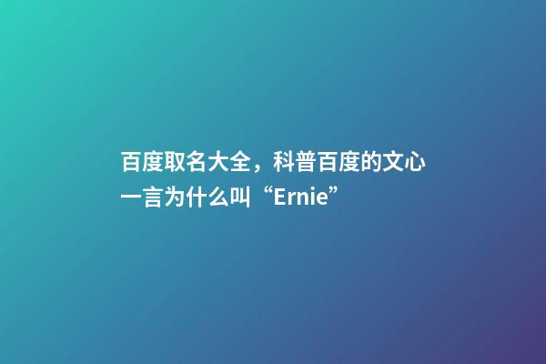 百度取名大全，科普百度的文心一言为什么叫“Ernie”-第1张-观点-玄机派
