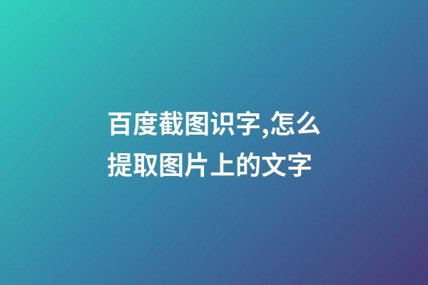 百度截图识字,怎么提取图片上的文字-第1张-观点-玄机派