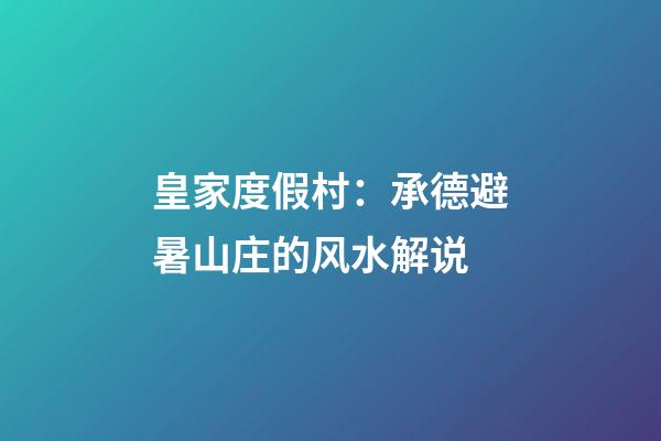皇家度假村：承德避暑山庄的风水解说