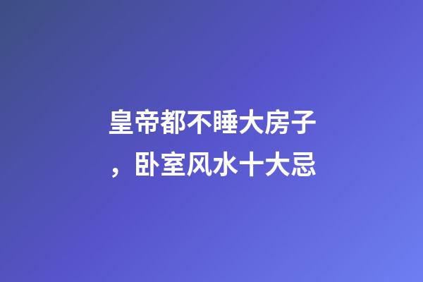 皇帝都不睡大房子，卧室风水十大忌