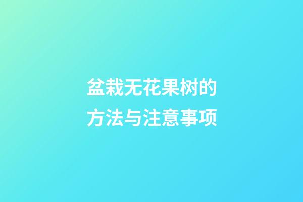 盆栽无花果树的方法与注意事项